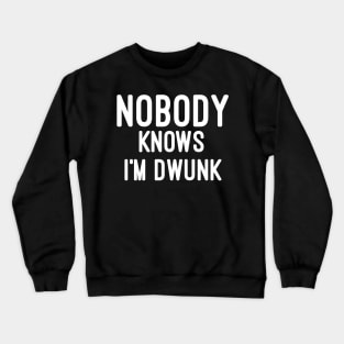 Nobody knows i'm drunk Crewneck Sweatshirt